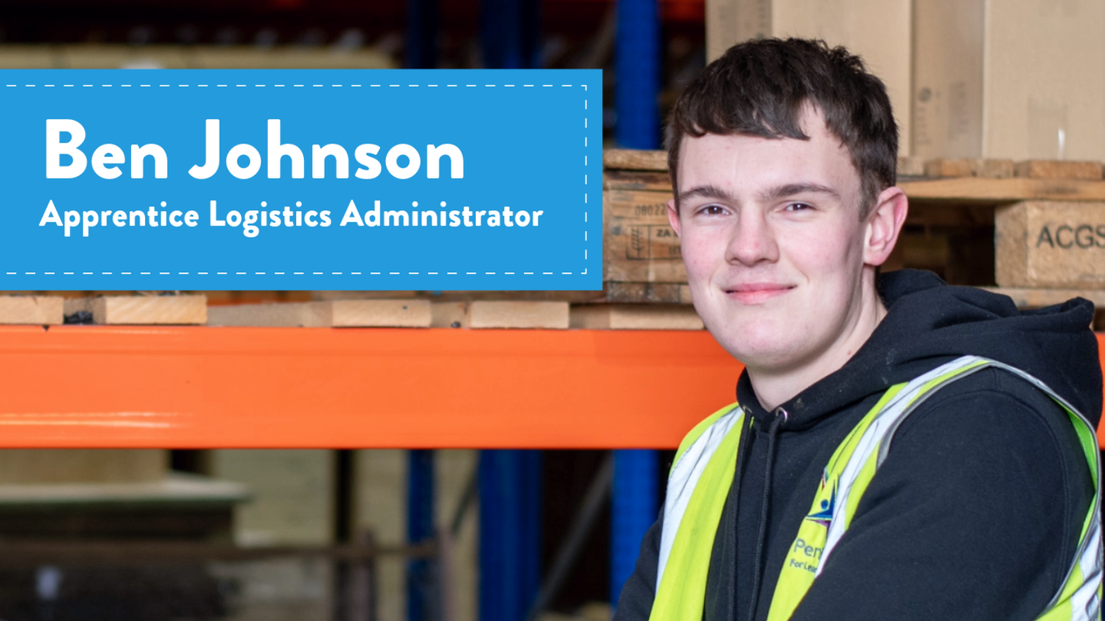 A picture of Ben Johnson with the title of Apprentice Logistics Administrator