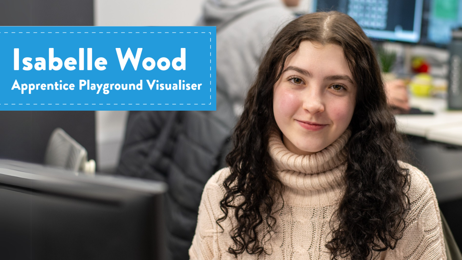 A picture of Isabelle Wood with the title of Apprentice Playground Visualiser